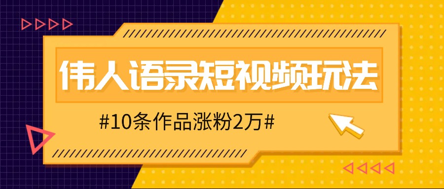 人人可做的伟人语录视频玩法,零成本零门槛,10条作品轻松涨粉2万-兵兵资源
