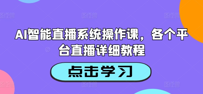 AI智能直播系统操作课，各个平台直播详细教程-兵兵资源