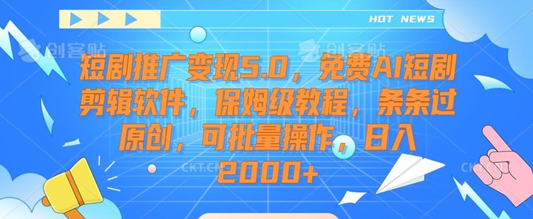 短剧推广变现5.0，免费AI短剧剪辑软件，保姆级教程，条条过原创，可批量操作，日入2000+【揭秘】-兵兵资源