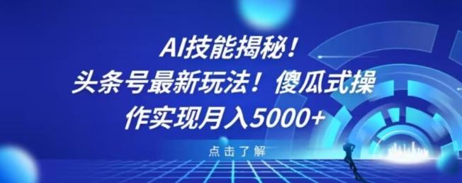 AI技能揭秘！头条号最新玩法！傻瓜式操作实现月入5000+-兵兵资源