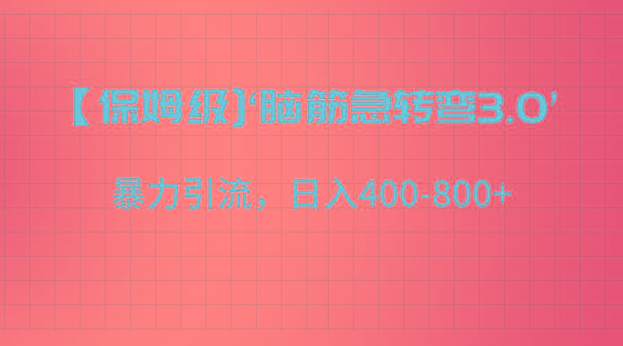 【保姆级】‘脑筋急转去3.0’暴力引流、日入400-800+-兵兵资源