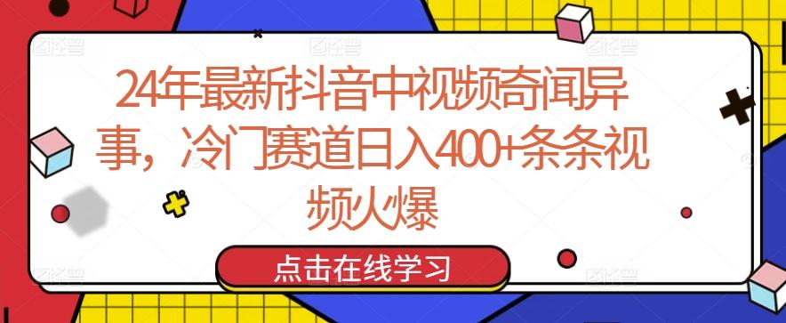 24年最新抖音中视频奇闻异事，冷门赛道日入400+条条视频火爆【揭秘】-兵兵资源