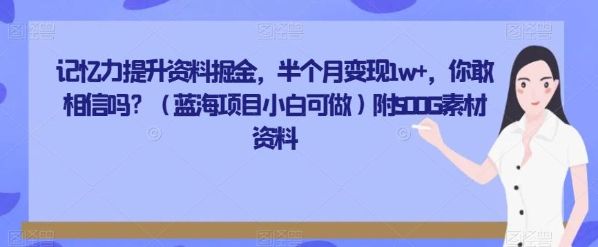 记忆力提升资料掘金，半个月变现1w+，你敢相信吗？（蓝海项目小白可做）附500G素材资料-兵兵资源
