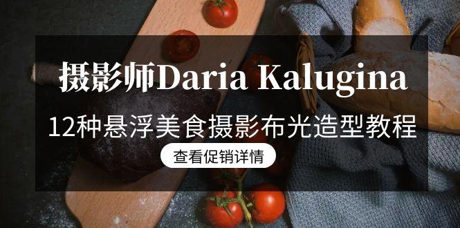 摄影师Daria Kalugina 12种悬浮美食摄影布光造型教程-21节课-中文字幕-兵兵资源