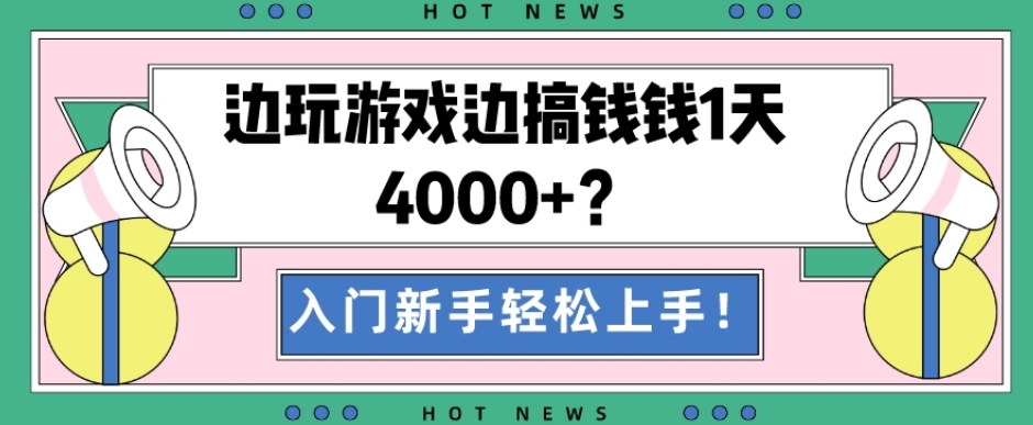 边玩游戏边搞钱钱1天4000+？入门新手轻松上手！-兵兵资源
