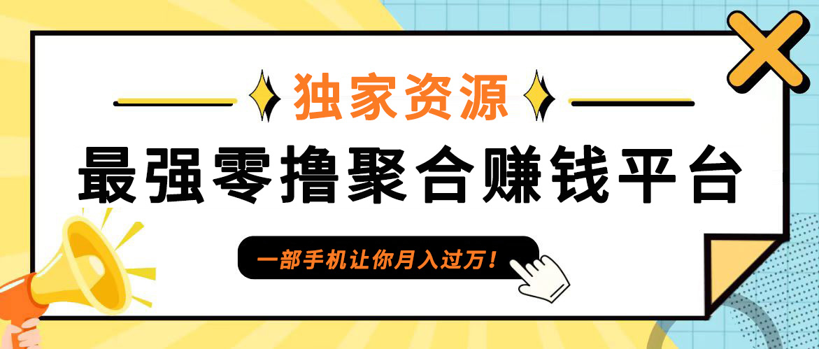 【首码】最强0撸聚合赚钱平台(独家资源),单日单机100+，代理对接，扶持置顶-兵兵资源