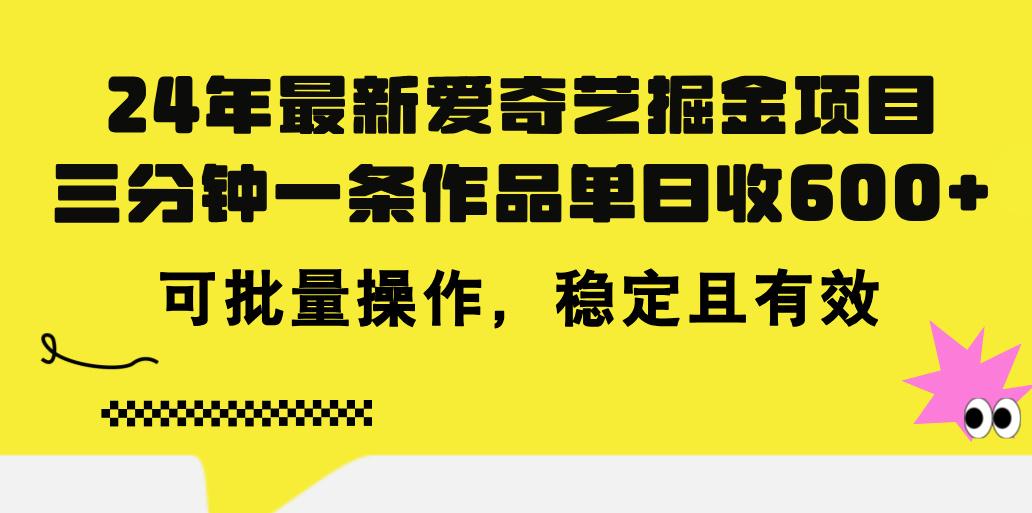 24年 最新爱奇艺掘金项目，三分钟一条作品单日收600+，可批量操作，稳…-兵兵资源