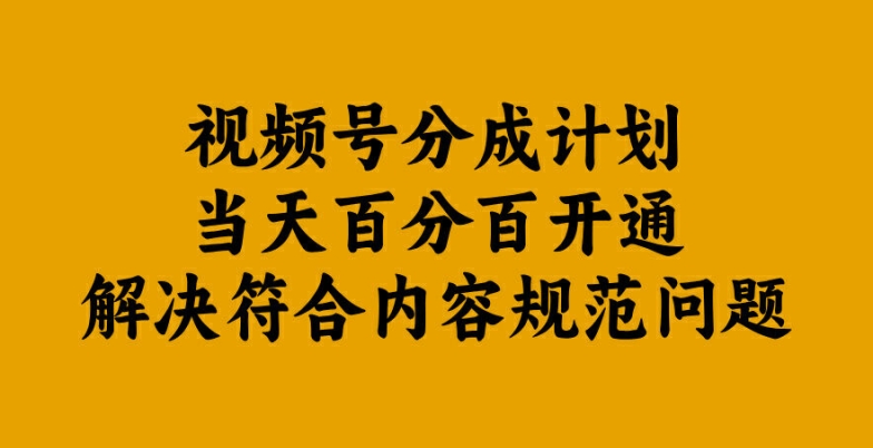 视频号分成计划当天百分百开通解决符合内容规范问题【揭秘】-兵兵资源