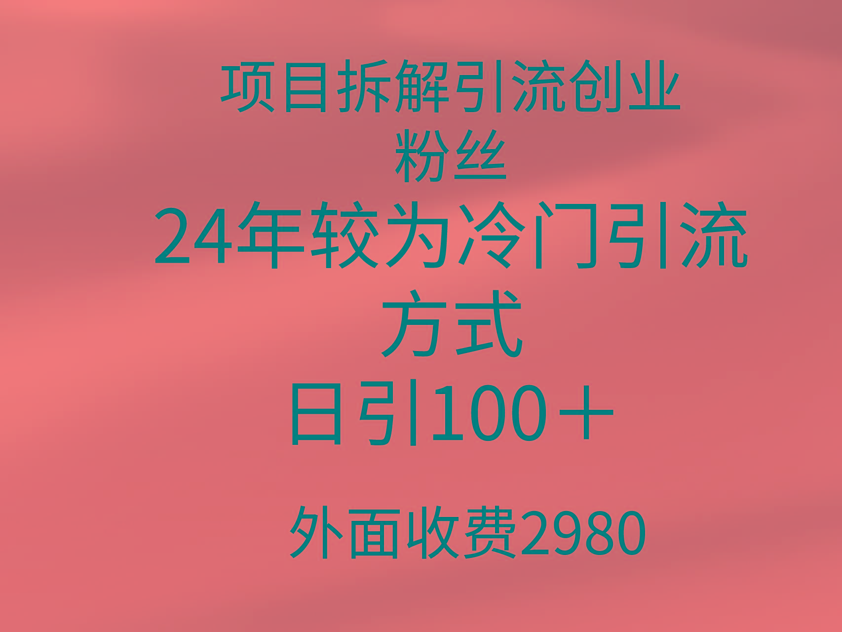 (9489期)项目拆解引流创业粉丝，24年较冷门引流方式，轻松日引100＋-兵兵资源