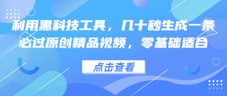 利用黑科技工具，几十秒生成一条必过原创精品视频，零基础适合-兵兵资源