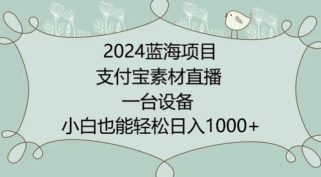 2024年蓝海项目，支付宝素材直播，无需出境，小白也能日入1000+ ，实操教程【揭秘】-兵兵资源