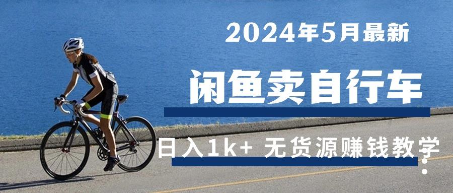 2024年5月闲鱼卖自行车日入1k+ 最新无货源赚钱教学-兵兵资源