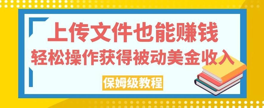 上传文件也能赚钱，轻松操作获得被动美金收入，保姆级教程【揭秘】-兵兵资源