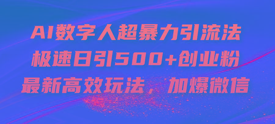 AI数字人超暴力引流法，极速日引500+创业粉，最新高效玩法，加爆微信-兵兵资源