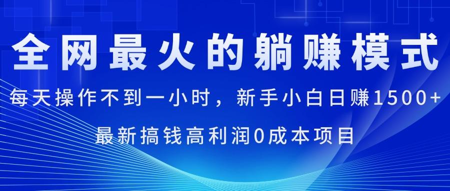全网最火的躺赚模式，每天操作不到一小时，新手小白日赚1500+，最新搞...-兵兵资源