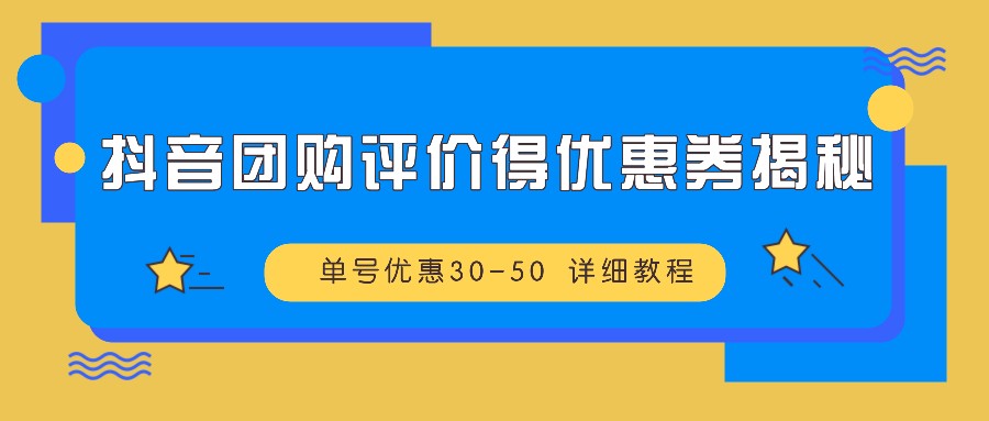 抖音团购评价得优惠券揭秘 单号优惠30-50 详细教程-兵兵资源