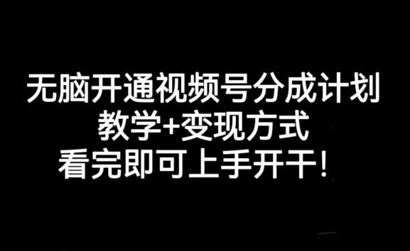 无脑开通视频号分成计划，教学+变现方式，看完即可上手开干!-兵兵资源