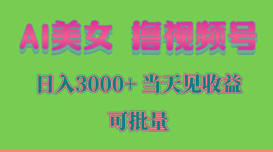 AI美女 撸视频号分成，当天见收益，日入3000+，可批量！！！-兵兵资源