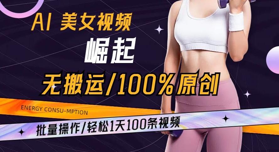 AI美女视频崛起玩法无搬运100%原创批量操作轻松1天100条【揭秘】-兵兵资源