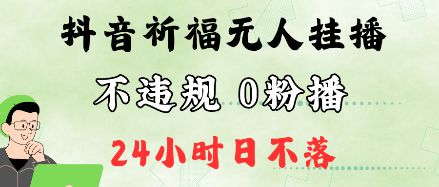 抖音最新祈福无人挂播，单日撸音浪收2万+0粉手机可开播，新手小白一看就会-兵兵资源