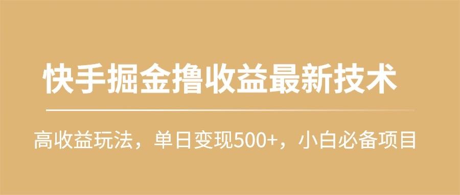 (10163期)快手掘金撸收益最新技术，高收益玩法，单日变现500+，小白必备项目-兵兵资源