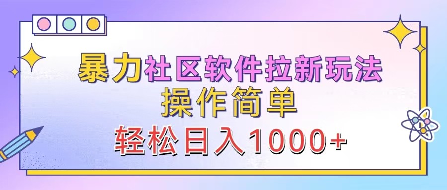 暴力社区软件拉新玩法，操作简单，轻松日入1000+-兵兵资源