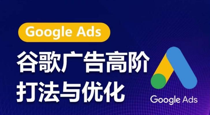 谷歌广告高阶打法与优化，凝结行业精华的谷歌广告体系课程，带你抓住流量红利，最大化ROI-兵兵资源