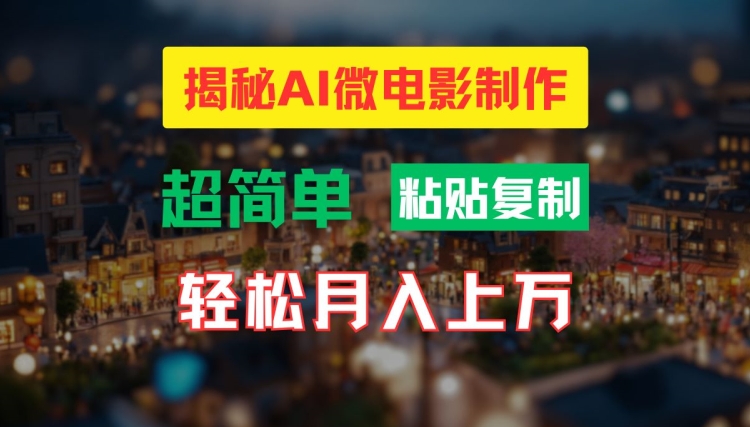 AI微电影制作教程：轻松打造高清小人国画面，月入过万【揭秘】-兵兵资源