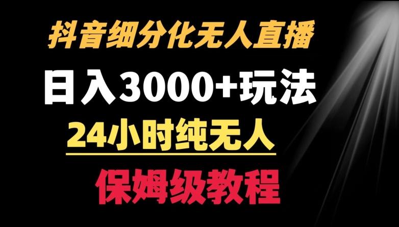 靠抖音细分化赛道无人直播，针对宝妈，24小时纯无人，日入3000+的玩法【揭秘】-兵兵资源