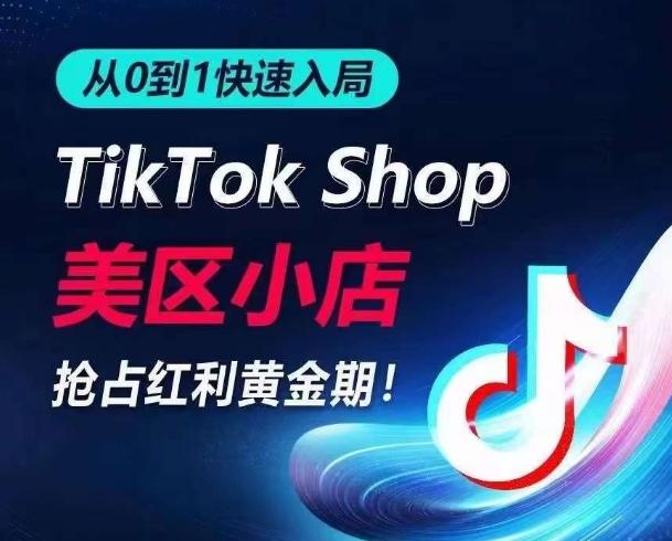 从0到1快速入局TikTok美区小店，快速抢占流量黄金期，开启日出千单之旅-兵兵资源