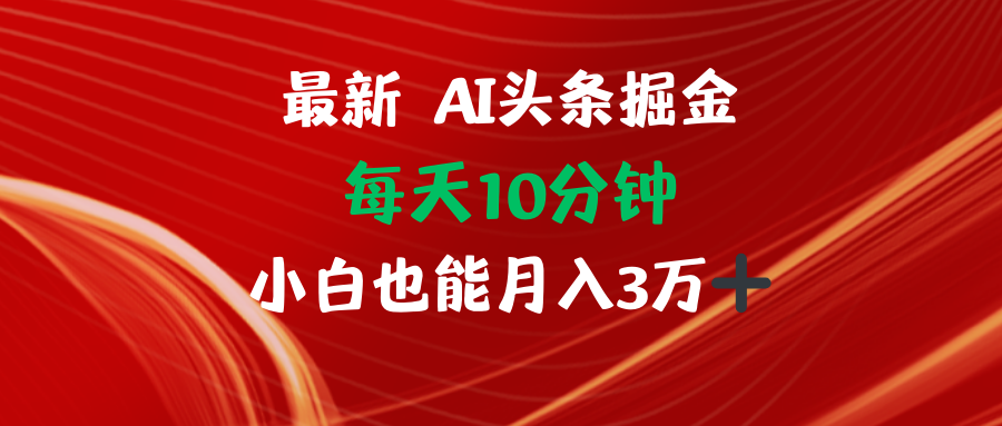AI头条掘金每天10分钟小白也能月入3万-兵兵资源