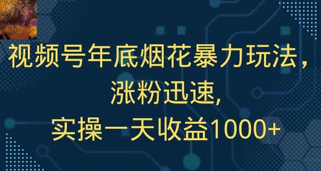 视频号年底烟花暴力玩法，涨粉迅速,实操一天收益1000+-兵兵资源