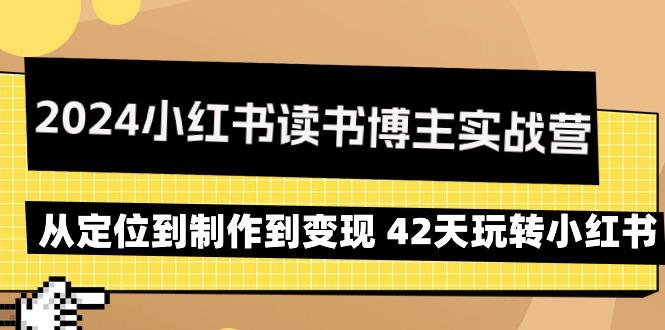 2024小红书读书博主实战营：从定位到制作到变现 42天玩转小红书-兵兵资源
