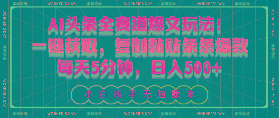 AI头条全赛道爆文玩法！一键获取，复制黏贴条条爆款，每天5分钟，日入500+-兵兵资源