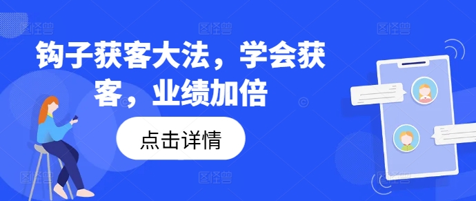 钩子获客大法，学会获客，业绩加倍-兵兵资源