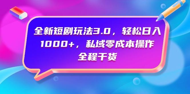 (9794期)全新短剧玩法3.0，轻松日入1000+，私域零成本操作，全程干货-兵兵资源