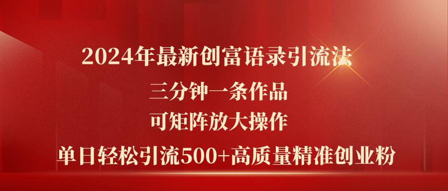 2024年最新创富语录引流法，三分钟一条作品可矩阵放大操作，日引流500…-兵兵资源