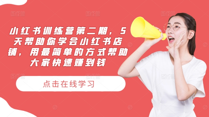 小红书训练营第二期，5天帮助你学会小红书店铺，用最简单的方式帮助大家快速赚到钱-兵兵资源