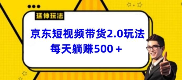 2024最新京东短视频带货2.0玩法，每天3分钟，日入500+【揭秘】-兵兵资源