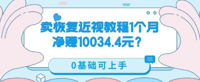 卖恢复近视教程1单59.9，1个月净赚10034.4元？0基础可上手-兵兵资源
