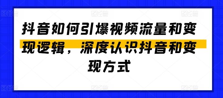 抖音如何引爆视频流量和变现逻辑，深度认识抖音和变现方式-兵兵资源