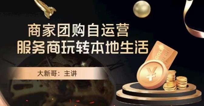 大新哥·商家团购自运营-玩转本地生活-兵兵资源