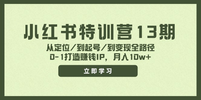 小红书特训营13期，从定位/到起号/到变现全路径，0-1打造赚钱IP，月入10w+-兵兵资源