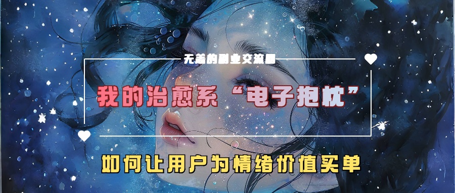我的治愈系“电子抱枕”，如何让用户为情绪价值买单【揭秘】-兵兵资源