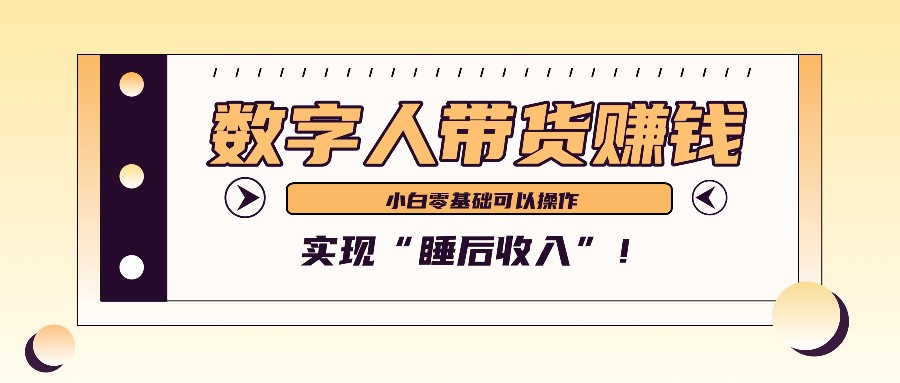 数字人带货2个月赚了6万多,做短视频带货,新手一样可以实现“睡后收入”!-兵兵资源