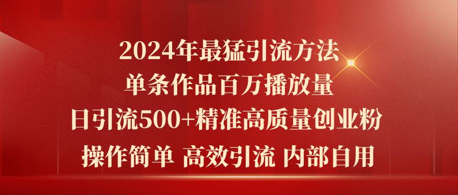 2024年最猛暴力引流方法，单条作品百万播放 单日引流500+高质量精准创业粉-兵兵资源