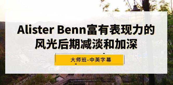 Alister Benn富有表现力的风光后期减淡和加深大师班-中英字幕-兵兵资源