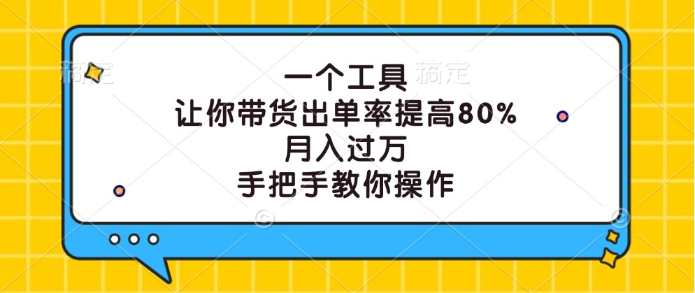 一个工具，让你带货出单率提高80%，月入过万，手把手教你操作-兵兵资源