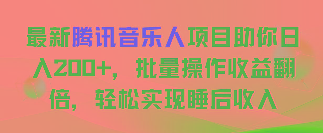 最新腾讯音乐人项目助你日入200+，批量操作收益翻倍，轻松实现睡后收入-兵兵资源