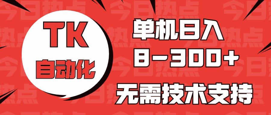 海外手机版TK自动化，单机收益8~300+，无需技术支持，新手小白均可操作-兵兵资源